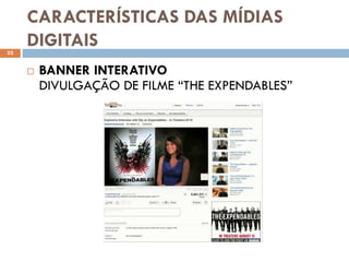 CARACTERÍSTICAS DAS MÍDIAS
22
     DIGITAIS
        BANNER INTERATIVO
         DIVULGAÇÃO DE FILME “THE EXPENDABLES”
 