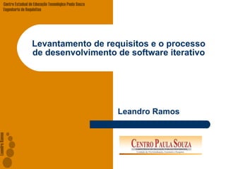 Levantamento de requisitos e o processo de desenvolvimento de software iterativo Leandro Ramos 