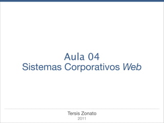 Aula 04
Sistemas Corporativos Web



         Tersis Zonato
             2011
 