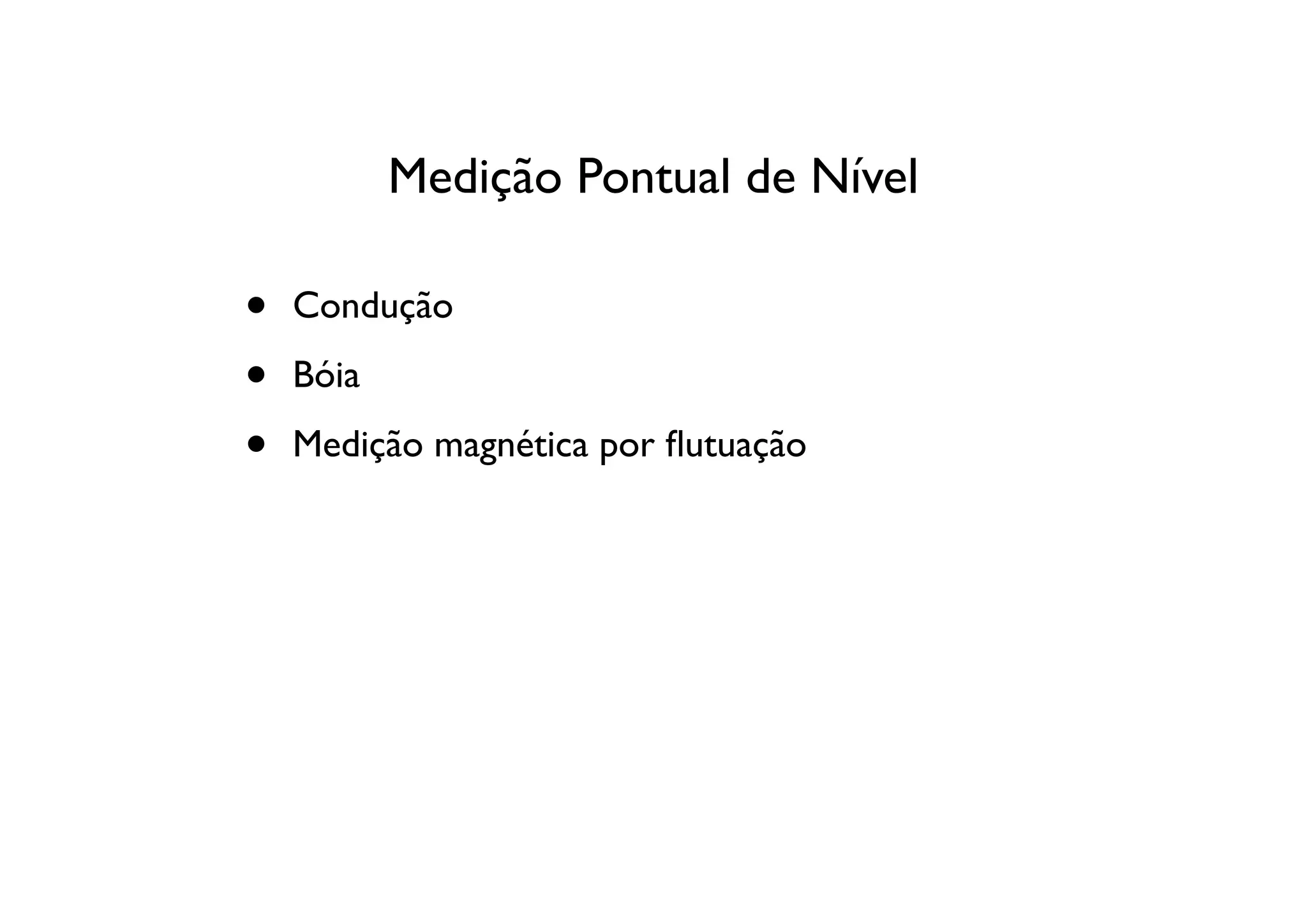 Medição Pontual de Nível

•   Condução

•   Bóia

•   Medição magnética por ﬂutuação
 