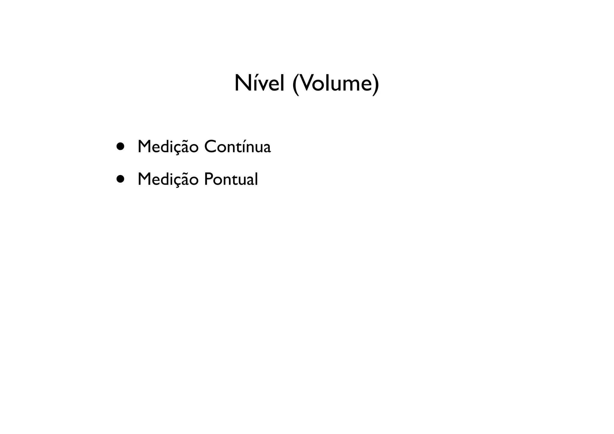 Nível (Volume)

•   Medição Contínua

•   Medição Pontual
 
