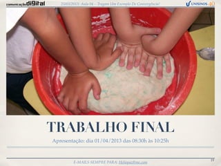 25/03/2013: Aula 04 – Tragam Um Exemplo De Convergência!




TRABALHO FINAL
Apresentação: dia 01/04/2013 das 08:30h às 10:25h


                                                              19
          E-MAILS SEMPRE PARA: Heliopaz@me.com
 