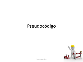 Pseudocódigo
Prof. Gracon Lima
 