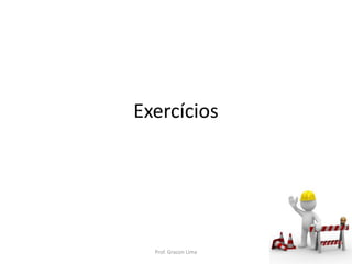 Exercícios
Prof. Gracon Lima
 