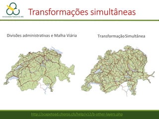 Transformações simultâneas
Divisões administrativas e Malha Viária TransformaçãoSimultânea
http://scapetoad.choros.ch/help/v12/b-other-layers.php
 