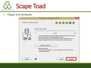  Clique em Compute
Scape Toad
 