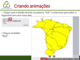  Clique com o botão direito na palavra “link” e selecione para abrir o
hyperlink em uma nova aba
Clique no botão
“Edit”
Criando animações
 