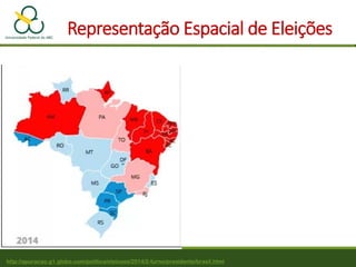 http://apuracao.g1.globo.com/politica/eleicoes/2014/2-turno/presidente/brasil.html
Representação Espacial de Eleições
 