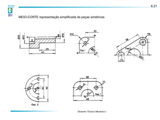 Desenho Técnico Mecânico I
MEIO-CORTE representação simplificada de peças simétricas
6.21
 