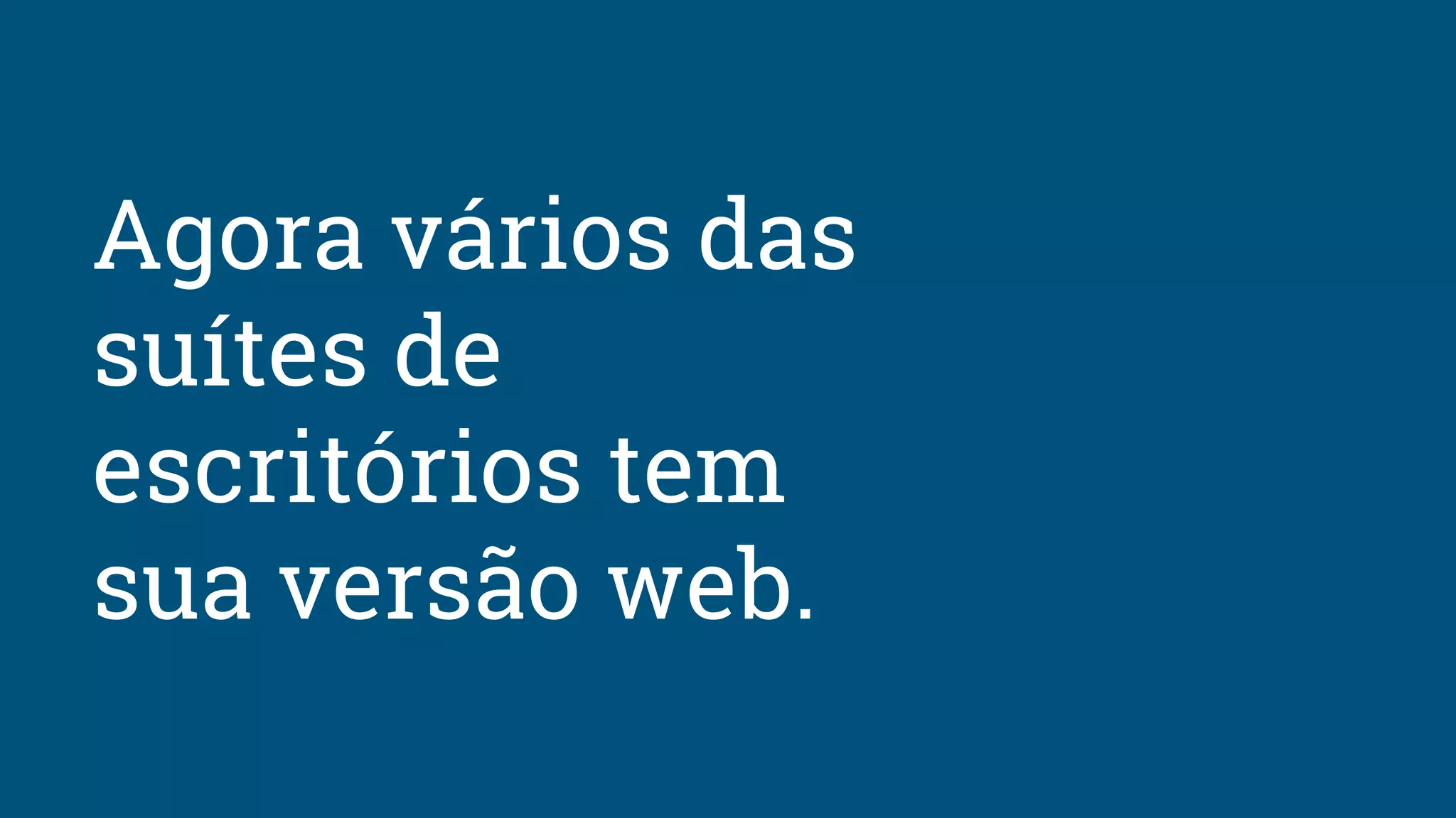 Agora vários das
suítes de
escritórios tem
sua versão web.
