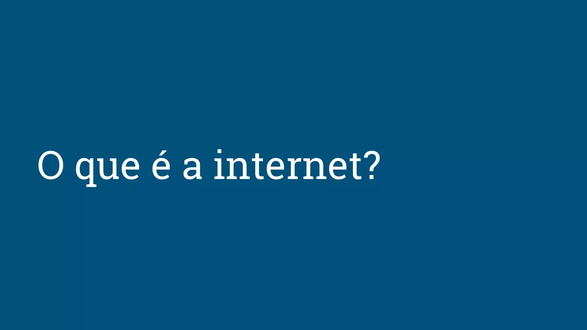 O que é a internet?