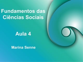 Fundamentos das
Ciências Sociais
Marina Senne
Aula 4
 