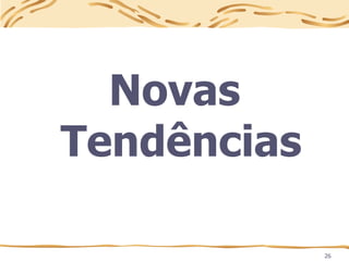 26
Novas
Tendências
 