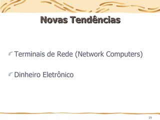 29
Novas Tendências
Novas Tendências
Terminais de Rede (Network Computers)
Dinheiro Eletrônico
 