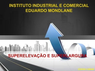 INSTITUTO INDUSTRIAL E COMERCIAL
EDUARDO MONDLANE
SUPERELEVAÇÃO E SUPERLARGURA
EDSON COMAR
 