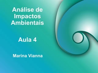 Análise de
Impactos
Ambientais
Marina Vianna
Aula 4
 