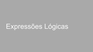 Expressões Lógicas
 
