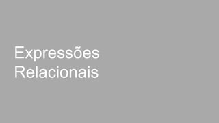 Expressões
Relacionais
 