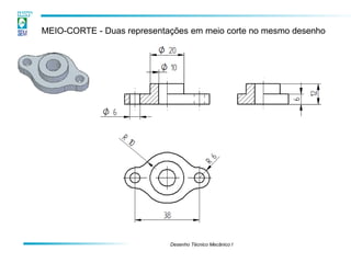 MEIO-CORTE - Duas representações em meio corte no mesmo desenho
Desenho Técnico Mecânico I
 
