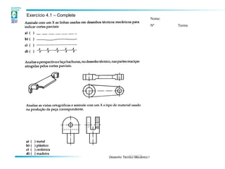 Nome:
Nº Turma
Exercício 4.1 – Complete
Desenho Técnico Mecânico I
 
