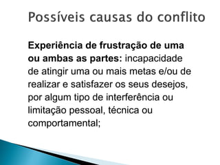 Experiência de frustração de uma
ou ambas as partes: incapacidade
de atingir uma ou mais metas e/ou de
realizar e satisfazer os seus desejos,
por algum tipo de interferência ou
limitação pessoal, técnica ou
comportamental;
 