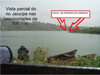 Vista parcial do rio Jacuípe nas proximidades da BR 116. LOCAL  DE ENTRADA DO CORREGO 