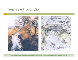 Análise	
  e	
  Proposição	
  
Prof.	
  Carla	
  Freitas	
  |	
  estudio@caliandradesenhos.com.br|	
  www.caliandradesenhos.blogspot.com.br	
  
 