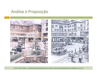 Análise	
  e	
  Proposição	
  
Prof.	
  Carla	
  Freitas	
  |	
  estudio@caliandradesenhos.com.br|	
  www.caliandradesenhos.blogspot.com.br	
  
 