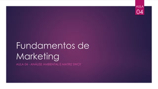 Fundamentos de
Marketing
AULA 04 - ANÁLISE AMBIENTAL E MATRIZ SWOT
AULA
04
 