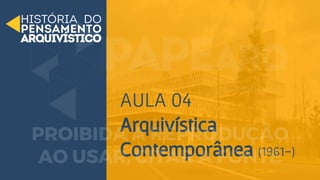 AULA 04
Arquivística
Contemporânea (1961-)
 