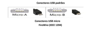 Conectores USB padrões
Conectores USB micro
FireWire (IEEE 1394)
 