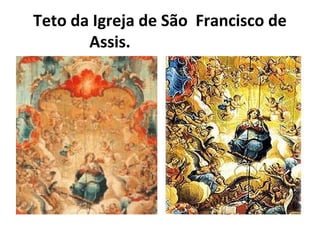 Teto da Igreja de São Francisco de
Assis.
 
