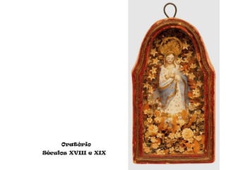 Oratório
Séculos XVIII e XIX
 
