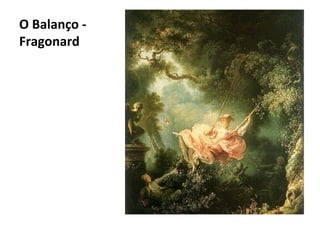 O Balanço -
Fragonard
 