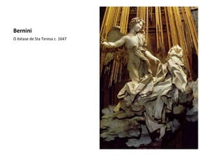 Bernini
O êxtase de Sta Teresa c. 1647
 