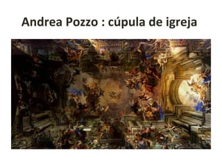Andrea Pozzo : cúpula de igreja
 