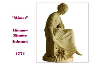 “Winter”
Etienne-
Maurice
Falconet
1771
 