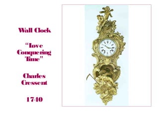 Wall Clock
“Love
Conquering
Time”
Charles
Cressent
1740
 