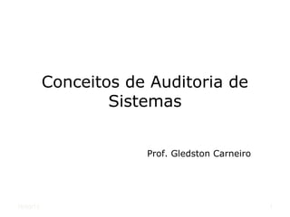 Conceitos de Auditoria de
                   Sistemas


                       Prof. Gledston Carneiro




19/03/13                                         1
 