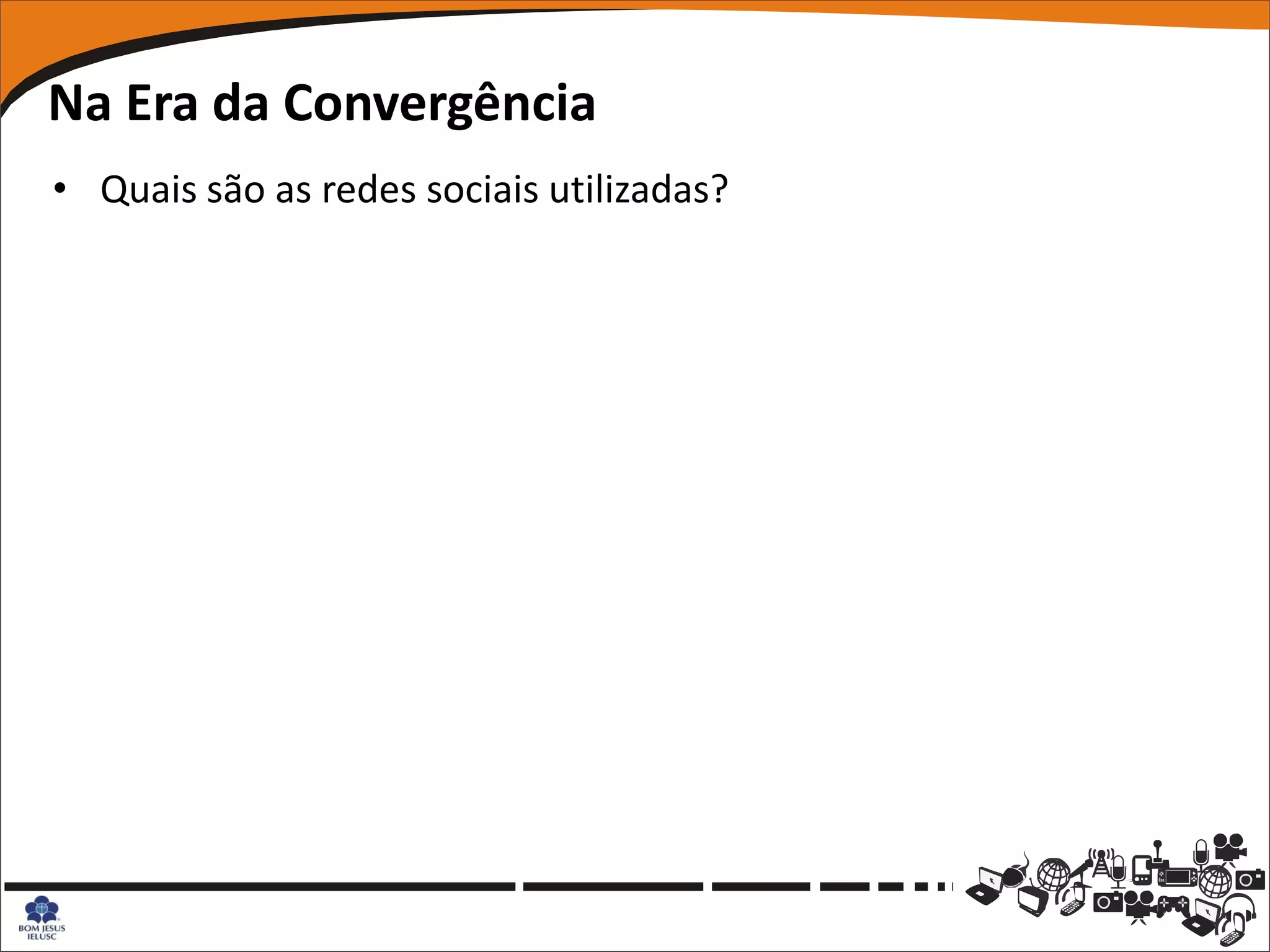 Na Era da Convergência
• Quais são as redes sociais utilizadas?
 