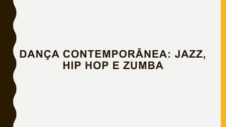DANÇA CONTEMPORÂNEA: JAZZ,
HIP HOP E ZUMBA
 