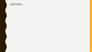 HISTÓRIA
 