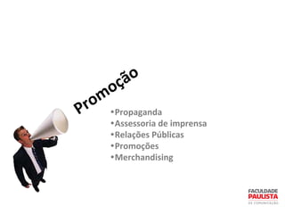 •Propaganda
•Assessoria de imprensa
•Relações Públicas
•Promoções
•Merchandising
Promoção
 