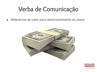 Verba de Comunicação
● Referência de valor para desenvolvimento do plano
 