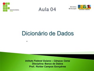 •




Intituto Federal Goiano – Câmpus Ceres
       Disciplina: Banco de Dados
     Prof.: Roitier Campos Gonçalves
 