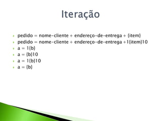    pedido = nome-cliente + endereço-de-entrega + {item}
   pedido = nome-cliente + endereço-de-entrega +1{item}10
   a = 1{b}
   a = {b}10
   a = 1{b}10
   a = {b}
 