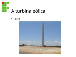 A turbina eólica
 Torre
 