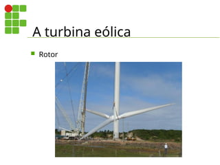 A turbina eólica
 Rotor
 