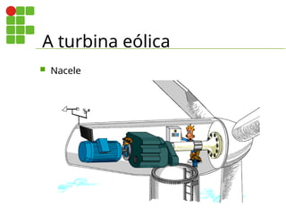A turbina eólica
 Nacele
 