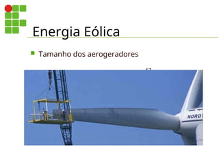 Energia Eólica
 Tamanho dos aerogeradores
 
